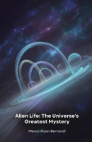 Alien Life: The Universe's Greatest Mystery: A Scientific Journey to Discover Habitable Worlds and Possible Life Beyond Earth B0FW46SZCT Book Cover