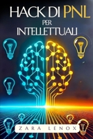 HACK DI NLP PER INTELLETTUALI: Come affinare la mente e migliorare la creatività con tecniche semplici, anche se pensate di averle provate tutte! (pnl ... neuro linguistique) (Italian Edition) B0DRVN364Z Book Cover