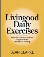 Living Good daily Exercises: Build Daily Habits for Health and Healing B0FJ4ZSLND Book Cover