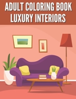 Adult coloring book luxury interiors: An Adult Coloring Book with Beautiful Houses, Cozy Cabins, Luxurious Mansions, Country Homes, and More! Fun Room ... Beautifully Decorated Houses for Relaxation B0939M9TF7 Book Cover