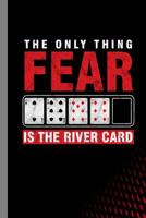 The Only Thing Fear Is The River Card: Card Games Gift For Poker Players (6x9) Dot Grid Notebook To Write In 1095855697 Book Cover