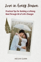Love in Every Season: Practical Tips for Building a Lifelong Bond Through All of Life's Changes 1088185037 Book Cover