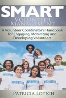 Smart Volunteer Management: Smart Volunteer Management: A Volunteer Coordinator's Handbook for Engaging, Motivating and Developing Volunteers 1480265489 Book Cover