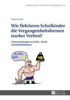 Wie Flektieren Schulkinder Die Vergangenheitsformen Starker Verben?: Untersuchungen Zu Dritt-, Fuenft- Und Siebtklaesslern 363166396X Book Cover