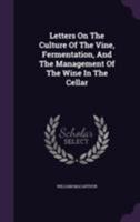 Letters On The Culture Of The Vine, Fermentation, And The Management Of The Wine In The Cellar 1019287101 Book Cover