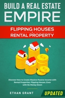 Build A Real Estate Empire - Flipping Houses & Rental Property: Discover How To Create Massive Passive Income With Rental Properties, Flipping Houses, Even With No Money Down. 1952083788 Book Cover