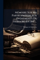 Mémoire Sur Ma Participation Aux Événements De Fribourg En 1847... 1279237384 Book Cover