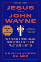 Jesus and John Wayne: How White Evangelicals Corrupted a Faith and Fractured a Nation 163149905X Book Cover