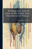 Physiology, and Its Aids to the Study and Treatment of Disease 1144753406 Book Cover