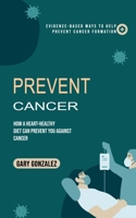 Prevent Cancer: Evidence-based Ways to Help Prevent Cancer Formation 0995996547 Book Cover