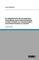 Die M�glichkeiten der Europ�ischen Zentralbank, durch Au�enwertpolitik auf den Tradeoff von Arbeitslosigkeit und Inflation Einfluss zu nehmen 3640300831 Book Cover