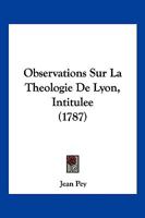 Observations Sur La Theologie De Lyon, Intitulee (1787) 1166175383 Book Cover