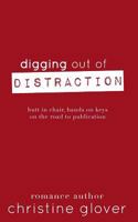 Digging Out of Distraction: Butt In Chair, Hands On Keys On the Road to Publication 1517132258 Book Cover