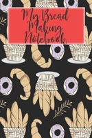 My Bread Making Notebook: For Bread Lovers, Bakers Professional Composition Book Artisan Bread Baker 6x9 Inch 120 Pages Self-Completeable Journal Bread Bread 1086384172 Book Cover