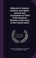 Memoirs of Andrew Jackson, Late Major-General and Commander in Chief of the Southern Division of the Army of the United States 1359217770 Book Cover