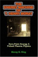 The Energy Machine of T. Henry Moray: Zero-Point Energy and Pulsed Plasma Physics 1931882428 Book Cover