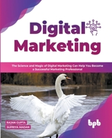 Digital Marketing: The Science and Magic of Digital Marketing Can Help You Become a Successful Marketing Professional 9355511566 Book Cover