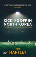 Kicking Off in North Korea: Friendship and Football in Foreign Lands 1784612448 Book Cover