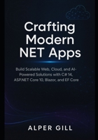Crafting Modern NET Apps: Build Scalable Web, Cloud, and AI-Powered Solutions with C# 14, ASP.NET Core 10, Blazor, and EF Core B0FRY7YHF7 Book Cover