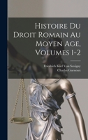 Histoire Du Droit Romain Au Moyen Age, Volumes 1-2... 1015863728 Book Cover