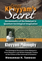 Omar Khayyam's Secret: Hermeneutics of the Robaiyat in Quantum Sociological Imagination: Book 4: Khayyami Philosophy: The Ontological Structures of ... 1640980199 Book Cover