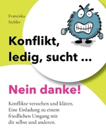 Konflikt, ledig, sucht... Nein danke!: Konflikte verstehen und klären. Eine Einladung zu einem friedlichen Umgang mit dir selbst und anderen. (German Edition) 384232507X Book Cover