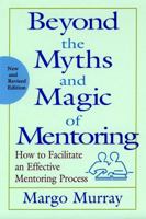 Beyond the Myths and Magic of Mentoring: How to Facilitate an Effective Mentoring Process, Revised Edition 0787956759 Book Cover