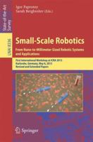 Small-Scale Robotics From Nano-to-Millimeter-Sized Robotic Systems and Applications: First International Workshop, microICRA 2013, Karlsruhe, Germany, May 6-10, 2013, Revised and Extended Papers 3642551335 Book Cover