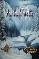 And Should We Die 0557067235 Book Cover
