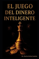 El Juego del Dinero Inteligente (FINANZAS ACTUALES) (Spanish Edition) B0FHHYJQK4 Book Cover