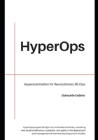 HyperOps: Hyper-automation for Revolutionary MLOps B0C87MRHMN Book Cover