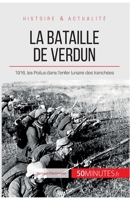 La bataille de Verdun: 1916, les Poilus dans l’enfer lunaire des tranchées 2806255740 Book Cover