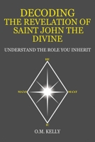 Decoding the Revelation of Saint John the Divine: Understand the Role You Inherit 0645990515 Book Cover