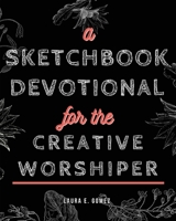 A Sketchbook Devotional for the Creative Worshiper 1637690363 Book Cover