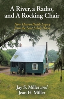 A River, a Radio, and A Rocking Chair: How Heaven Builds Legacy from the Least Likely Places B0G8K4TLVC Book Cover