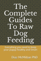 The Complete Guides To Raw Dog Feeding: Everything you need to keep your puppy healthy and Smart B08JF5M62K Book Cover