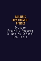 Business Development officer Because Freaking Awesome is not An Official Job Title: 6X9 Career Pride Notebook Unlined 120 pages Writing Journal 1691042056 Book Cover
