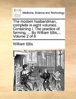 The modern husbandman, complete in eight volumes. Containing I. The practice of farming, ... By William Ellis,... Volume 2 of 8 1170178685 Book Cover