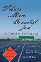 Then Man Created God: The Truth about Believing a Lie 1438976712 Book Cover