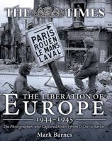 The Liberation of Europe 1944-1945: The Photographers Who Captured History from D-Day to Berlin 1612004024 Book Cover