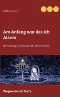 Am Anfang war das Ich allein: Beziehung Spiritualität Menschsein 3749480303 Book Cover