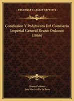 Conclusion Y Pedimento Del Comisario Imperial General Bruno Ordonez (1866) 1169651119 Book Cover