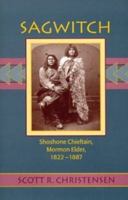 Sagwitch: Shoshone Chieftan, Mormon Elder, 1822-1887 0874212707 Book Cover