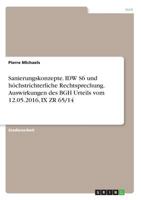 Sanierungskonzepte. IDW S6 und höchstrichterliche Rechtsprechung. Auswirkungen des BGH Urteils vom 12.05.2016, IX ZR 65/14 3668430608 Book Cover