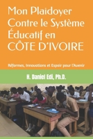 Mon Plaidoyer Contre le Système Éducatif en CÔTE D’IVOIRE: Réformes, Innovations et Espoir pour l’Avenir (French Edition) B0DR7FT3HC Book Cover