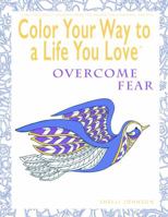Color Your Way To A Life You Love: Overcome Fear (A Self-Help Adult Coloring Book for Relaxation and Personal Growth) 0974710989 Book Cover