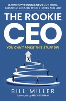 The Rookie CEO, You Can't Make This Stuff Up! : Learn How 9 Rookie CEOs Got There, Executed, Created Their Stories and Led! 1735653810 Book Cover