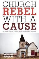 Church Rebel with a Cause - So This Is Why the Church Began to Decline in the 1960s 1460225899 Book Cover