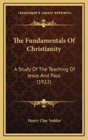 The Fundamentals Of Christianity: A Study Of The Teaching Of Jesus And Paul 1120031826 Book Cover