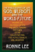 The Philosophy Of Life: God, Wisdom and the World Psyche - Proving the existence of God and understanding the power of the collective mind for justice, equality and salvation 1598008641 Book Cover